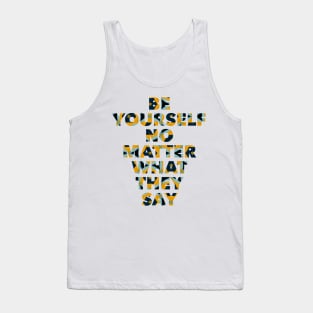 Be yourself no matter what they say Tank Top